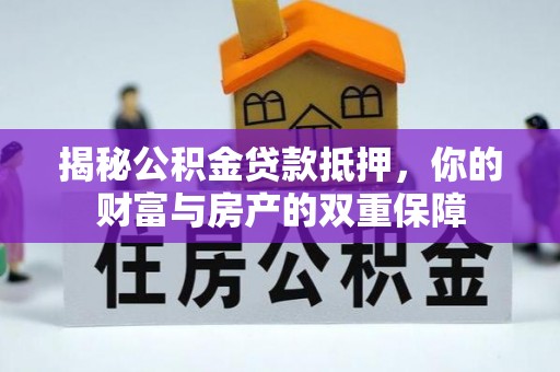 高淳揭秘公积金贷款抵押，你的财富与房产的双重保障